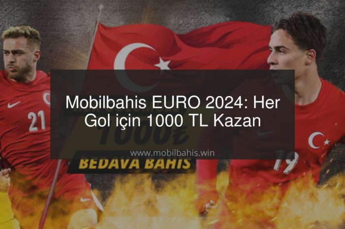 Mobilbahis EURO 2024: Her Gol için 1000 TL Kazan
