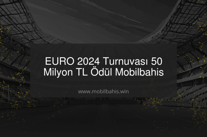 EURO 2024 Turnuvası 50 Milyon TL Ödül Mobilbahis