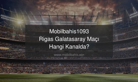 Mobilbahis1093 Rigas Galatasaray Maçı Hangi Kanalda