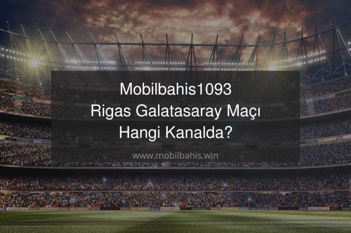 Mobilbahis1093 Rigas Galatasaray Maçı Hangi Kanalda